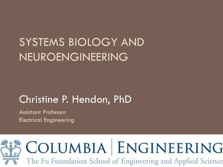 SYSTEMS BIOLOGY AND NEUROENGINEERING Christine P. Hendon, PhD Assistant Professor Electrical Engineering.