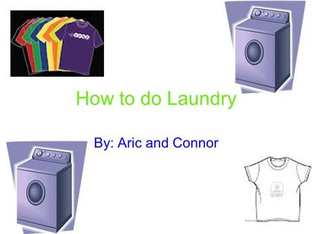 How to do Laundry By: Aric and Connor. Step 1 Sort clothes into colors and fabrics.