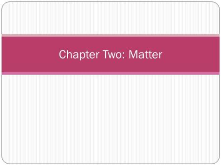 Chapter Two: Matter. Matter Atom-basic unit of matter 1. Subatomic particles- protons, neutrons, electrons A. Protons- positive charge, center of atom.