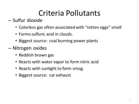 Criteria Pollutants – Sulfur dioxide Colorless gas often associated with “rotten eggs” smell Forms sulfuric acid in clouds. Biggest source: coal burning.