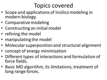 Topics covered Scope and applications of insilico modeling in modern biology. Comparative modeling Constructing an initial model refining the model manipulating.