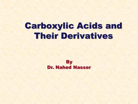 By Dr. Nahed Nasser Carboxylic Acids and Their Derivatives.