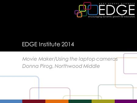 EDGE Institute 2014 Movie Maker/Using the laptop cameras Donna Pirog, Northwood Middle.