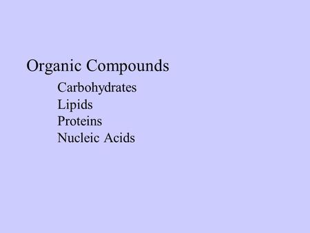 Organic Compounds Carbohydrates Lipids Proteins Nucleic Acids.