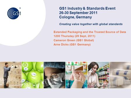 GS1 Industry & Standards Event 26-30 September 2011 Cologne, Germany Creating value together with global standards Extended Packaging and the Trusted Source.