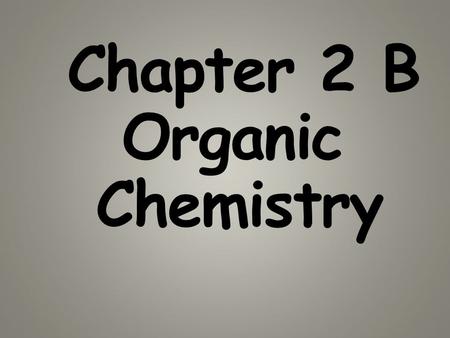 Chapter 2 B Organic Chemistry. What is Organic Chemistry  Biosynthesis: living things making substances  Molecules made from Carbon, but it usually.
