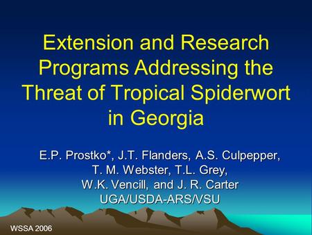 Extension and Research Programs Addressing the Threat of Tropical Spiderwort in Georgia E.P. Prostko*, J.T. Flanders, A.S. Culpepper, T. M. Webster, T.L.