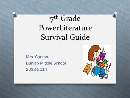 7 th Grade PowerLiterature Survival Guide Mrs. Carson Dunlap Middle School 2013-2014.