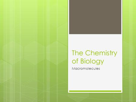 The Chemistry of Biology Macromolecules CHONPS  Carbon - C  Hydrogen - H  Oxygen - O  Nitrogen - N  Phosphorus - P  Sulfur - S.