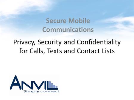 Privacy, Security and Confidentiality for Calls, Texts and Contact Lists Secure Mobile Communications.