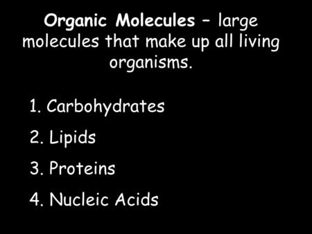 Organic Molecules – large molecules that make up all living organisms.