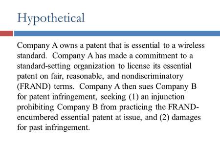 Hypothetical Company A owns a patent that is essential to a wireless standard. Company A has made a commitment to a standard-setting organization to license.
