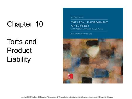 Chapter 10 Torts and Product Liability Copyright © 2015 McGraw-Hill Education. All rights reserved. No reproduction or distribution without the prior written.