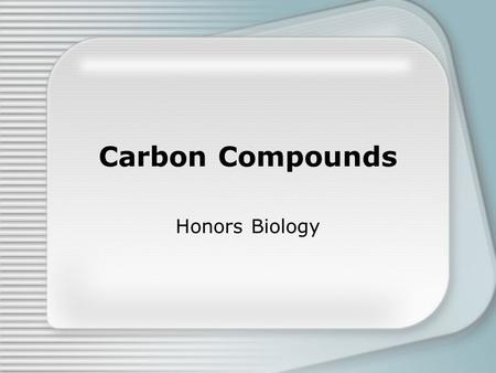 Carbon Compounds Honors Biology. Organic Compounds Contain C Carbon is special because it contains 4 valence electrons – giving it the ability to form.