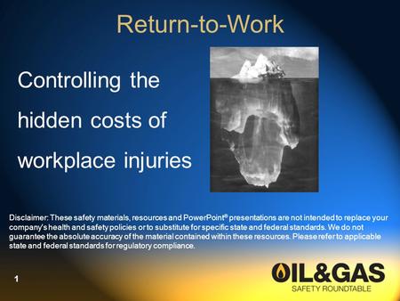 Return-to-Work Controlling the hidden costs of workplace injuries Disclaimer: These safety materials, resources and PowerPoint ® presentations are not.