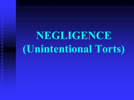 NEGLIGENCE (Unintentional Torts). The elements of negligence: * Negligence * Duty of Care * Standard of Care * Foreseeability * “reasonable person” *