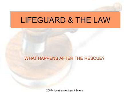 2007- Jonathan Andrew A Evans LIFEGUARD & THE LAW WHAT HAPPENS AFTER THE RESCUE?