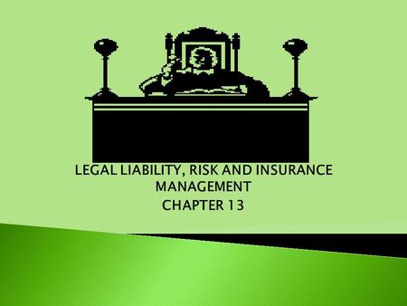 LEGAL LIABILITY, RISK AND INSURANCE MANAGEMENT CHAPTER 13.