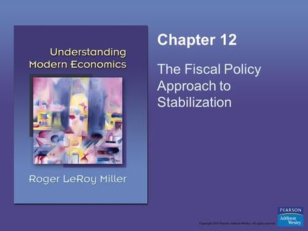 Chapter 12 The Fiscal Policy Approach to Stabilization.