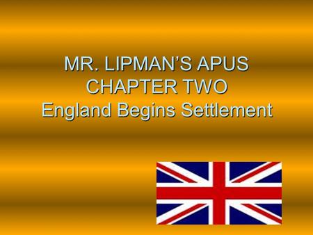 MR. LIPMAN’S APUS CHAPTER TWO England Begins Settlement