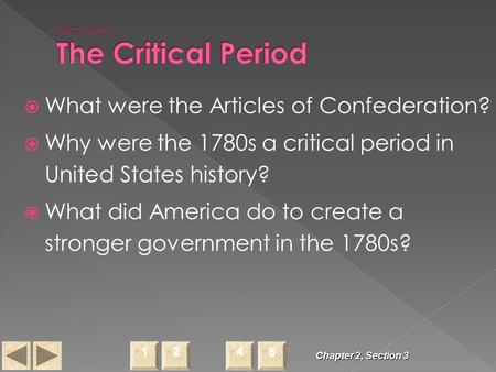 Chapter 2, Section 3  What were the Articles of Confederation?  Why were the 1780s a critical period in United States history?  What did America do.