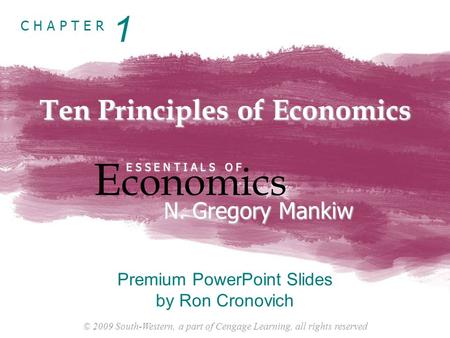 © 2009 South-Western, a part of Cengage Learning, all rights reserved C H A P T E R Ten Principles of Economics E conomics E S S E N T I A L S O F N. Gregory.