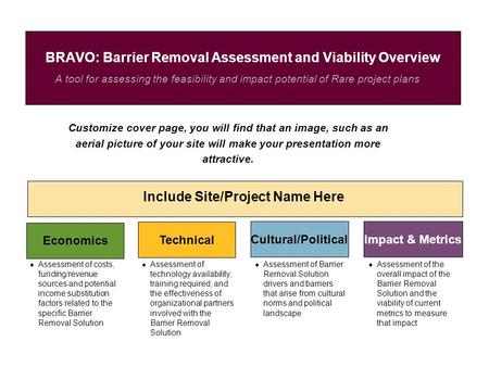 A tool for assessing the feasibility and impact potential of Rare project plans BRAVO: Barrier Removal Assessment and Viability Overview Include Site/Project.