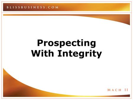 Prospecting With Integrity. Prospecting with integrity creates and sustains a reputation of honor, honesty, integrity and respect.