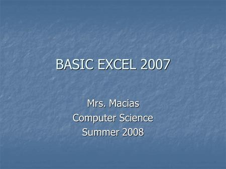 BASIC EXCEL 2007 Mrs. Macias Computer Science Summer 2008.