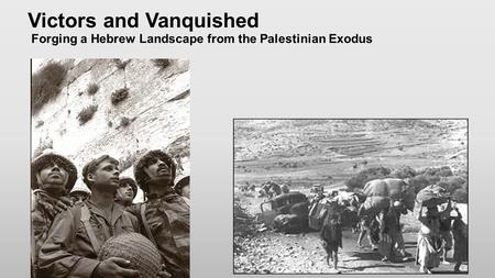 Victors and Vanquished Forging a Hebrew Landscape from the Palestinian Exodus.