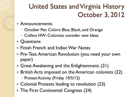 United States and Virginia History October 3, 2012 United States and Virginia History October 3, 2012 Announcements ◦ October Pen Colors: Blue, Black,
