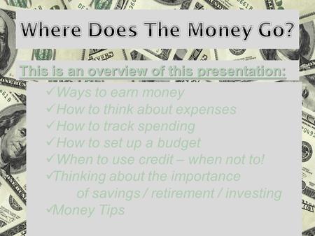 This is an overview of this presentation: Ways to earn money How to think about expenses How to track spending How to set up a budget When to use credit.