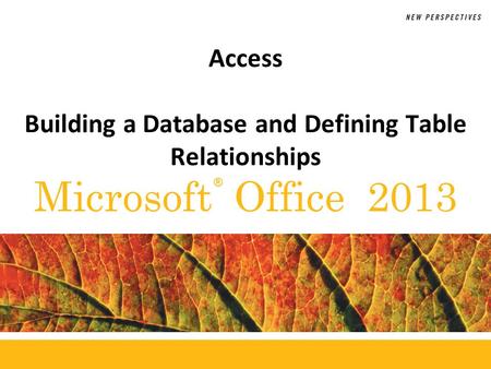 ® Microsoft Office 2013 Access Building a Database and Defining Table Relationships.