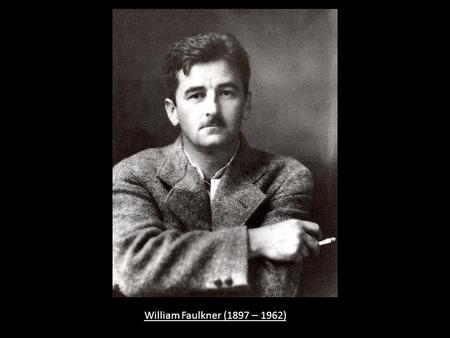 William Faulkner (1897 – 1962). If you would find the imaginative equivalents of certain civil rights figures in American writing, Rosa Parks and James.