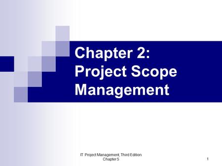IT Project Management, Third Edition Chapter 5 1 Chapter 2: Project Scope Management.