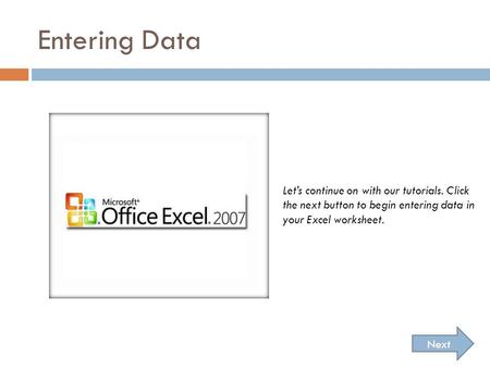 Entering Data Next Let’s continue on with our tutorials. Click the next button to begin entering data in your Excel worksheet.