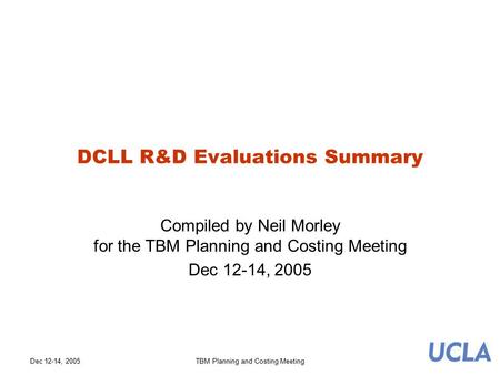Dec 12-14, 2005TBM Planning and Costing Meeting DCLL R&D Evaluations Summary Compiled by Neil Morley for the TBM Planning and Costing Meeting Dec 12-14,