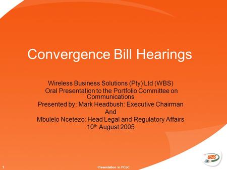 1Presentation to PCoC Convergence Bill Hearings Wireless Business Solutions (Pty) Ltd (WBS) Oral Presentation to the Portfolio Committee on Communications.