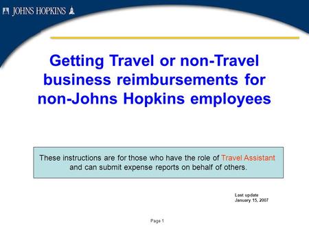 Page 1 Getting Travel or non-Travel business reimbursements for non-Johns Hopkins employees Last update January 15, 2007 These instructions are for those.