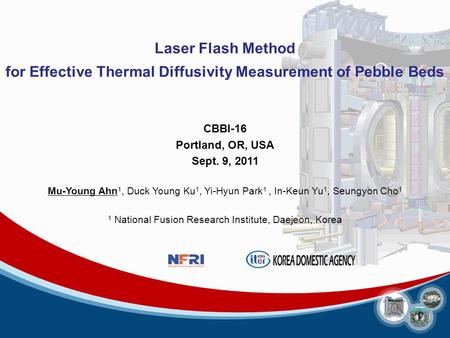 0 Laser Flash Method for Effective Thermal Diffusivity Measurement of Pebble Beds CBBI-16 Portland, OR, USA Sept. 9, 2011 Mu-Young Ahn 1, Duck Young Ku.