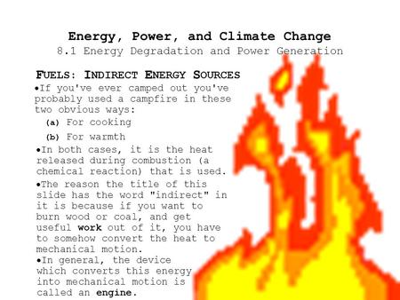 Energy, Power, and Climate Change 8.1 Energy Degradation and Power Generation F UELS: I NDIRECT E NERGY S OURCES  If you've ever camped out you've probably.