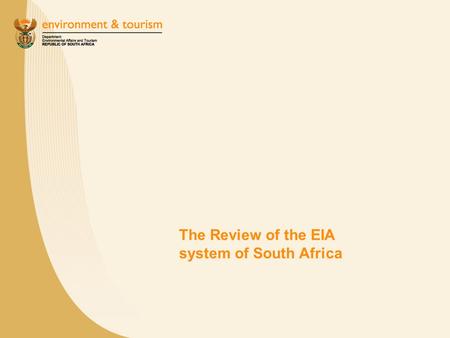 The Review of the EIA system of South Africa. Structure of the presentation Elements of the presentation: –Setting the context for the EIA system –Introducing.