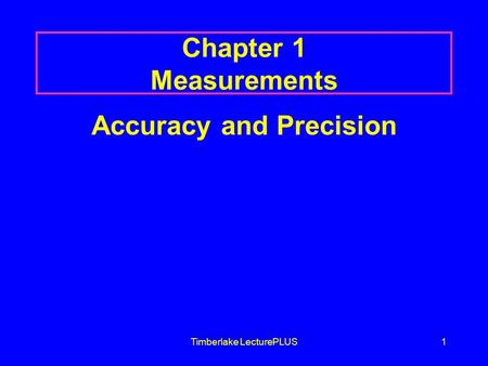 Timberlake LecturePLUS1 Chapter 1 Measurements Accuracy and Precision.