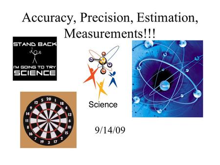 Accuracy, Precision, Estimation, Measurements!!! 9/14/09.