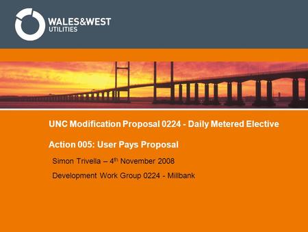 UNC Modification Proposal 0224 - Daily Metered Elective Action 005: User Pays Proposal Simon Trivella – 4 th November 2008 Development Work Group 0224.