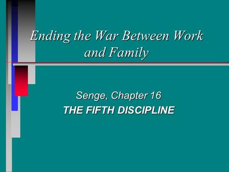Ending the War Between Work and Family Senge, Chapter 16 THE FIFTH DISCIPLINE.