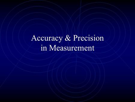 Accuracy & Precision in Measurement Not my own presentation Taken from online www.plymouth.k12.wi.us/oldsite/.../Accur acy%20&%20Precision.pp.
