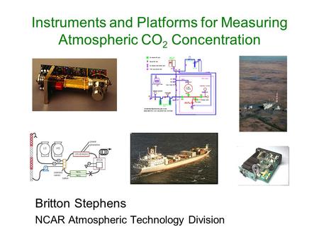 Instruments and Platforms for Measuring Atmospheric CO 2 Concentration Britton Stephens NCAR Atmospheric Technology Division.