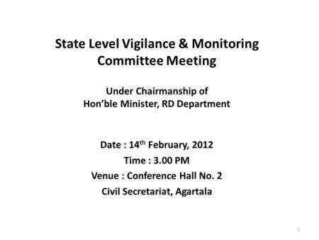 State Level Vigilance & Monitoring Committee Meeting Under Chairmanship of Hon’ble Minister, RD Department Date : 14 th February, 2012 Time : 3.00 PM Venue.