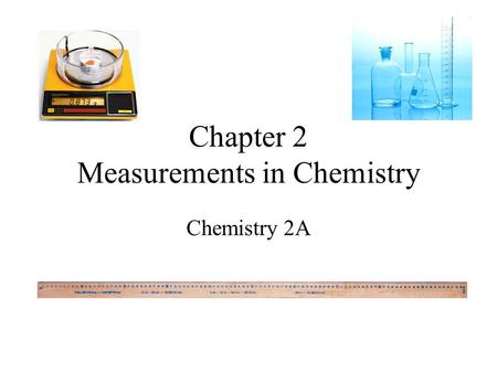 Chapter 2 Measurements in Chemistry Chemistry 2A.
